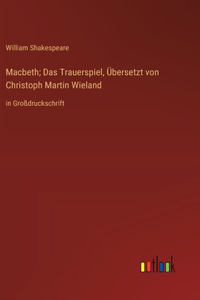 Macbeth; Das Trauerspiel, Übersetzt von Christoph Martin Wieland: in Großdruckschrift
