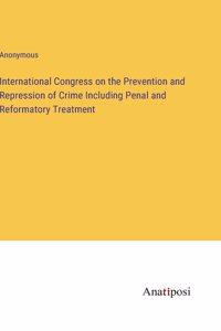 International Congress on the Prevention and Repression of Crime Including Penal and Reformatory Treatment