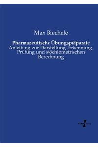 Pharmazeutische Übungspräparate: Anleitung zur Darstellung, Erkennung, Prüfung und stöchiometrischen Berechnung