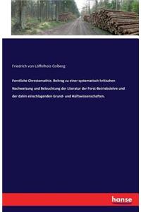 Forstliche Chrestomathie. Beitrag zu einer systematisch-kritischen Nachweisung und Beleuchtung der Literatur der Forst-Betriebslehre und der dahin einschlagenden Grund- und Hülfswissenschaften.