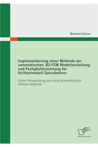 Implementierung einer Methode zur automatischen 3D-FEM Modellerstellung und Festigkeitsrechnung für Vollhartmetall-Spiralbohrer: Unter Verwendung von nicht kommerzieller Matlab-Software