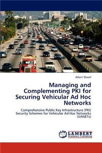 Managing and Complementing PKI for Securing Vehicular Ad Hoc Networks