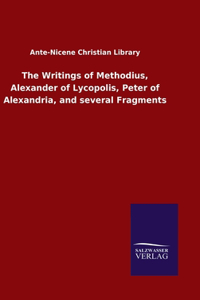 Writings of Methodius, Alexander of Lycopolis, Peter of Alexandria, and several Fragments