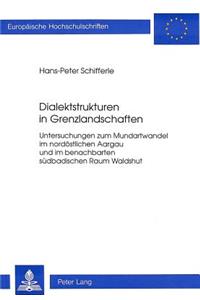 Dialektstrukturen in Grenzlandschaften: Untersuchungen Zum Mundartwandel Im Nordoestlichen Aargau Und Im Benachbarten Suedbadischen Raum Waldshut