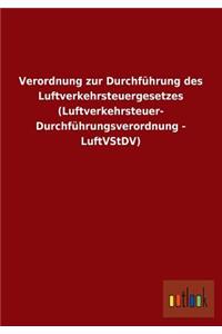 Verordnung Zur Durchfuhrung Des Luftverkehrsteuergesetzes (Luftverkehrsteuer- Durchfuhrungsverordnung - Luftvstdv)