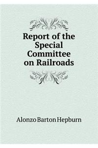 Report of the Special Committee on Railroads