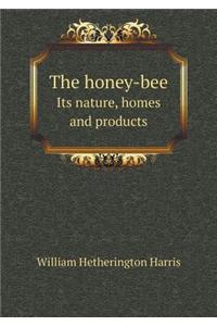 The Honey-Bee Its Nature, Homes and Products