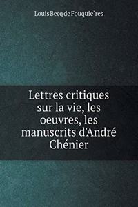 Lettres Critiques Sur La Vie, Les Oeuvres, Les Manuscrits d'André Chénier