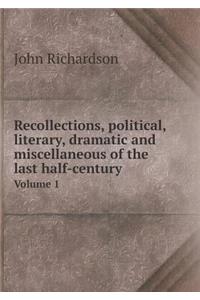 Recollections, Political, Literary, Dramatic and Miscellaneous of the Last Half-Century Volume 1