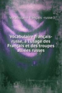 Vocabulaire francais-russe, a l'usage des Francais et des troupes alliees russes