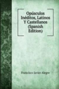 Opusculos Ineditos, Latinos Y Castellanos (Spanish Edition)