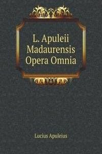 L. Apuleii Madaurensis Opera Omnia