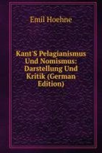 Kant'S Pelagianismus Und Nomismus: Darstellung Und Kritik (German Edition)