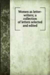 Women as letter-writers; a collection of letters selected and edited