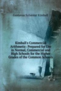 Kimball's Commercial Arithmetic: Prepared for Use in Normal, Commercial and High Schools for the Higher Grades of the Common Schools