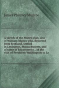 sketch of the Munro clan, also of William Munro who, deported from Scotland, settled in Lexington, Massachusetts, and of some of his posterity. . of the visit of President Washington to Le