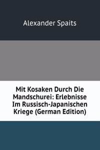Mit Kosaken Durch Die Mandschurei: Erlebnisse Im Russisch-Japanischen Kriege (German Edition)