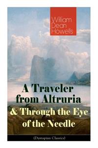 Traveler from Altruria & Through the Eye of the Needle (Dystopian Classics)