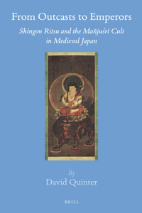 From Outcasts to Emperors: Shingon Ritsu and the Mañjuśrī Cult in Medieval Japan
