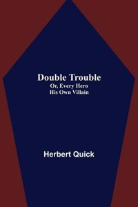 Double Trouble; Or, Every Hero His Own Villain