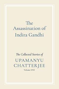 The Assassination of Indira Gandhi: The Collected Stories (Volume One)