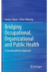 Bridging Occupational, Organizational and Public Health