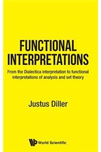 Functional Interpretations: From the Dialectica Interpretation to Functional Interpretations of Analysis and Set Theory: From the Dialectica Interpretation to Functional Interpretations of Analysis and Set Theory