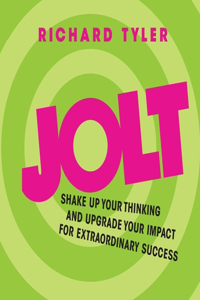 Jolt: Shake Up Your Thinking and Upgrade Your Impact for Extraordinary Success