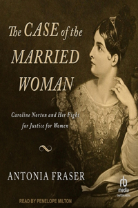 Case of the Married Woman: Caroline Norton and Her Fight for Justice for Women