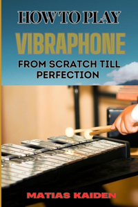 How to Play Vibraphone from Scratch Till Perfection