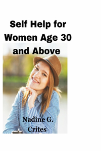 Self Help for Women age 30 and Above: A Journey of Self-Care for Women above 30 and Beyond"