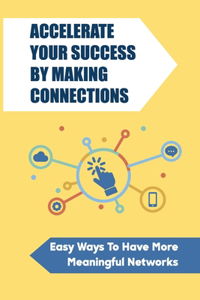 Accelerate Your Success By Making Connections