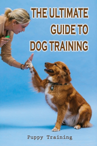 The Ultimate Guide To Dog Training