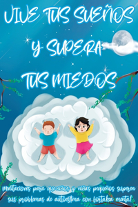 VIVE TUS SUEÑOS Y SUPERA TUS MIEDOS Meditaciones para que niños y niñas pequeños superen sus problemas de autoestima con fortaleza mental