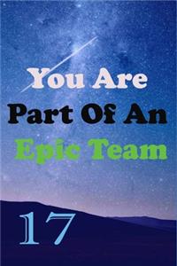 You Are Part Of An Epic Team 17