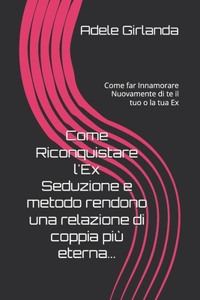 Come Riconquistare l'Ex Seduzione e metodo rendono una relazione di coppia più eterna...