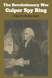 The Revolutionary War Culper Spy Ring