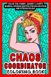 Chaos Coordinator Coloring Book: Color the Funny, Snarky & Happy Mandala Design Quotes inside this Adult Coloring book For Relaxation and Stress Relief- An Awesome Gift of Appreciat