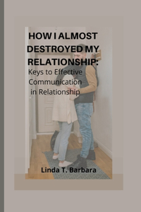 How I Almost Destroyed my Relationship