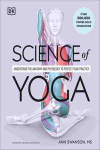 Science of Yoga: Understand the Anatomy and Physiology to Perfect Your Practice