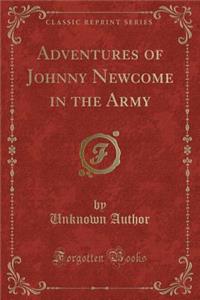 Adventures of Johnny Newcome in the Army (Classic Reprint)