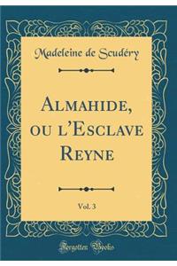 Almahide, ou l'Esclave Reyne, Vol. 3 (Classic Reprint)