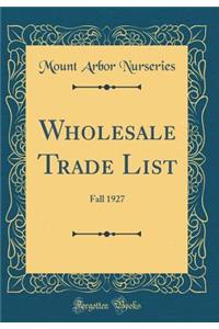 Wholesale Trade List: Fall 1927 (Classic Reprint)