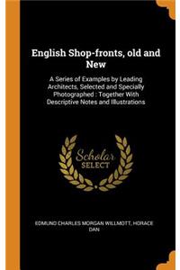 English Shop-Fronts, Old and New: A Series of Examples by Leading Architects, Selected and Specially Photographed: Together with Descriptive Notes and Illustrations