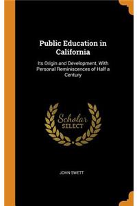 Public Education in California: Its Origin and Development, with Personal Reminiscences of Half a Century