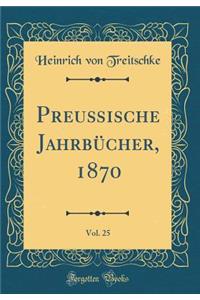 PreuÃ?ische JahrbÃ¼cher, 1870, Vol. 25 (Classic Reprint)