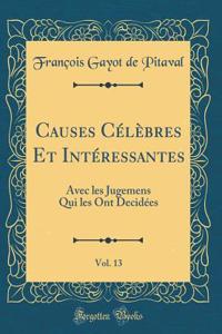 Causes CÃ©lÃ¨bres Et IntÃ©ressantes, Vol. 13: Avec Les Jugemens Qui Les Ont DecidÃ©es (Classic Reprint)