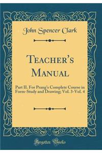 Teacher's Manual: Part II. For Prang's Complete Course in Form-Study and Drawing; Vol. 3-Vol. 4 (Classic Reprint)
