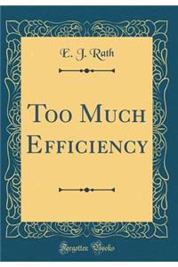 Too Much Efficiency (Classic Reprint)