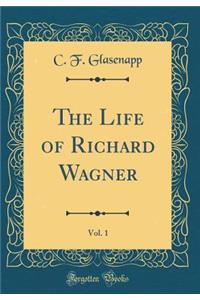 The Life of Richard Wagner, Vol. 1 (Classic Reprint)